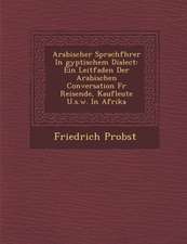 Arabischer Sprachf Hrer in Gyptischem Dialect: Ein Leitfaden Der Arabischen Conversation Fur Reisende, Kaufleute U.S.W. in Afrika