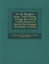 Vie de Djenghiz-Khan: Texte Persan, L'Usage Des L Ves de L'Ecole Royale Et Sp Ciale Des Langues Orientales Vivantes