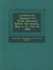 Lectures on Japanese Art Work: Delivered Before the Society, May 4, 11, and 18, 1886