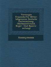 Vereinigte Frauendorfer Bl Tter: (Allgemeine Deutsche Gartenzeitung, Obstbaumfreund, B Rger- Und Bauern-Zeitung)