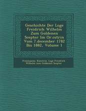 Geschichte Der Loge Freidrich Wilhelm Zum Goldenen Scepter Im Or.C Strin Vom 7.December 1782 Bis 1882, Volume 1