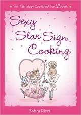 Sexy Star Sign Cooking: An Astrology Cookbook for Lovers