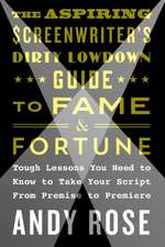 The Aspiring Screenwriter's Dirty Lowdown Guide to Fame and Fortune