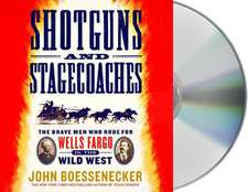 Shotguns and Stagecoaches: The Brave Men Who Rode for Wells Fargo in the Wild West