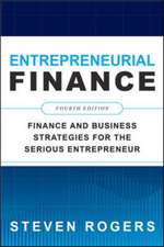 Entrepreneurial Finance, Fourth Edition: Finance and Business Strategies for the Serious Entrepreneur