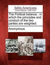 The Political Balance: In Which the Principles and Conduct of the Two Parties Are Weighted.