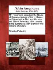 Mr. Pickering's Speech in the House of Representatives of the U. States, on Saturday the 26th and Monday the 28th of February, 1814