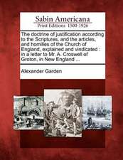 The Doctrine of Justification According to the Scriptures, and the Articles, and Homilies of the Church of England, Explained and Vindicated