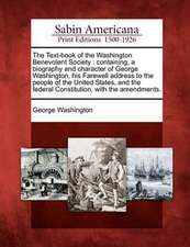 The Text-Book of the Washington Benevolent Society: Containing, a Biography and Character of George Washington, His Farewell Address to the People of