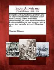 Sympathy with Our Suffering Brethren, and an Improvement of Their Distresses Shewn to Be Our Duty: In Two Discourses, Occasioned by the Cruel Oppressi