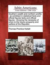 Southern Wealth and Northern Profits: As Exhibited in Statistical Facts and Official Figures Facts and Official Figures: Showing the Necessity of Unio