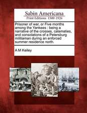 Prisoner of War, or Five Months Among the Yankees: Being a Narrative of the Crosses, Calamaties, and Consolations of a Petersburg Militiaman During an