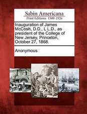 Inauguration of James McCosh, D.D., L L.D., as President of the College of New Jersey, Princeton, October 27, 1868.