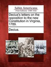 Decius's Letters on the Opposition to the New Constitution in Virginia, 1789.