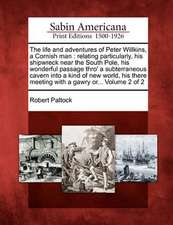 The Life and Adventures of Peter Willkins, a Cornish Man: Relating Particularly, His Shipwreck Near the South Pole, His Wonderful Passage Thro' a Subt