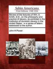 Review of the Lectures of Wm. A. Smith, D.D., on the Philosophy and Practice of Slavery, as Exhibited in the Institution of Domestic Slavery in the Un