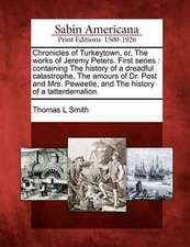 Chronicles of Turkeytown, Or, the Works of Jeremy Peters. First Series: Containing the History of a Dreadful Catastrophe, the Amours of Dr. Post and M