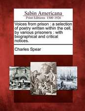 Voices from Prison: A Selection of Poetry Written Within the Cell, by Various Prisoners: With Biographical and Critical Notices.