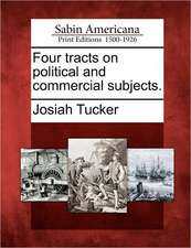 Four Tracts on Political and Commercial Subjects.