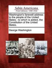 Washington's Farewell Address to the People of the United States: To Which Is Added, the Constitution of the United States.