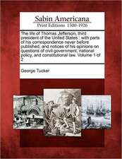 The life of Thomas Jefferson, third president of the United States: with parts of his correspondence never before published, and notices of his opinio