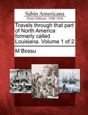 Travels Through That Part of North America Formerly Called Louisiana. Volume 1 of 2