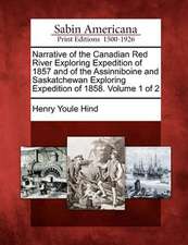 Narrative of the Canadian Red River Exploring Expedition of 1857 and of the Assinniboine and Saskatchewan Exploring Expedition of 1858. Volume 1 of 2