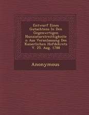 Entwurf Eines Gutachtens in Den Gegenw Rtigen Nunziaturstreittigkeiten Aus Veranlassung Des Kaiserlichen Hofdekrets V. 25. Aug. 1788