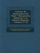 Colecci N de Historiadores de Chile y Documentos Relativos a la Historia Nacional, Volumes 17-18