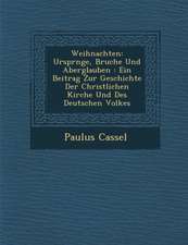 Weihnachten: Urspr Nge, Brauche Und Aberglauben: Ein Beitrag Zur Geschichte Der Christlichen Kirche Und Des Deutschen Volkes