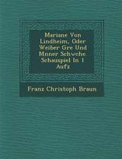 Mariane Von Lindheim, Oder Weiber Gr E Und M Nner Schw Che. Schauspiel in 1 Aufz