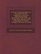 La Guerre D'Italie Ou M Moires Du Comte D*** [De Langallery], Contenant Quantit S de Choses Particuli Res Et Secrettes, Qui Se Sont Pass S Dans Les C