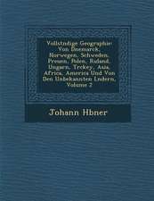 Vollst�ndige Geographie: Von D�nemarck, Norwegen, Schweden, Preu�en, Polen, Ru�land, Ungarn, T�rckey, Asia, Africa,