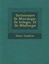 Dictionnaire De Min�ralogie, De G�ologie, Et De M�tallurgie