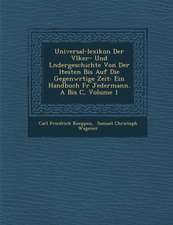 Universal-Lexikon Der V Lker- Und L Ndergeschichte Von Der Ltesten Bis Auf Die Gegenw Rtige Zeit: Ein Handbuch Fur Jedermann. a Bis C, Volume 1