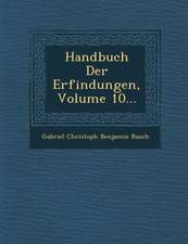 Handbuch Der Erfindungen, Volume 10...