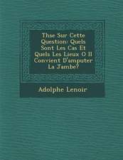 Th�se Sur Cette Question: Quels Sont Les Cas Et Quels Les Lieux O� Il Convient D'amputer La Jambe?