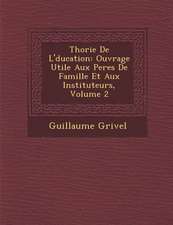 Th�orie De L'�ducation: Ouvrage Utile Aux Peres De Famille Et Aux Instituteurs, Volume 2