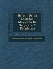 Bolet N de La Sociedad Mexicana de Geograf A Y Estad Stica