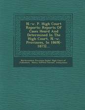 N.-W. P. High Court Reports: Reports of Cases Heard and Determined in the High Court, N.-W. Provinces, in 1869[-1875]....