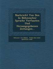 Nachricht Von Den in Böhmischer Sprache Verfassten Und Herausgegebenen Zeitungen...