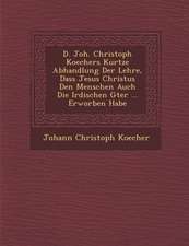 D. Joh. Christoph Koechers Kurtze Abhandlung Der Lehre, Dass Jesus Christus Den Menschen Auch Die Irdischen G Ter ... Erworben Habe