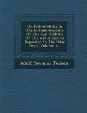 On Fish-Otoliths in the Bottom-Deposits of the Sea: Otoliths of the Gadus-Species Deposited in the Polar Deep, Volume 1...