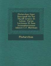 Plutarchus Gper Duswp As@ Ka Per T Hys@ Graece Et Latine. Varias Lectiones Et Suas Animaduersiones Adiecit C.F. Matthaei