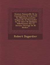 Examen Raisonn E de La Constitution de L'An 8 Et Du S Enatus-Consulte Organi Du 16 Thermidor an 10: Suivi de Quelques R Eflexions Sur Le Dernier Ouvra