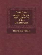 Gottfried August B�rger: Sein Leben U. Seine Dichtungen