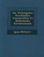 Die Wichtigsten Kirchlichen Vorschriften Fur Katholische Kirchenmusik