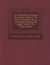 La Aventurera: Drama En Cuatro Actos y En Verso, Imitaci N de La Comedia Francesa de Igual T Tulo y En Cinco Actos