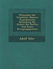 Philosophie Der Unbelebten Materie: Hypothetische Darstellung Der Einheit Des Stoffes Und Seines Bewegungsgesetzes