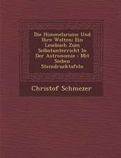 Die Himmelsr Ume Und Ihre Welten: Ein Lesebuch Zum Selbstunterricht in Der Astronomie: Mit Sieben Steindrucktafeln